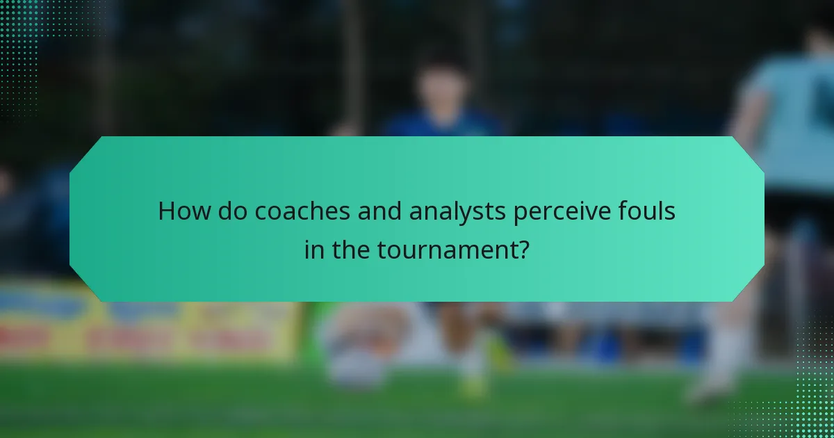 How do coaches and analysts perceive fouls in the tournament?