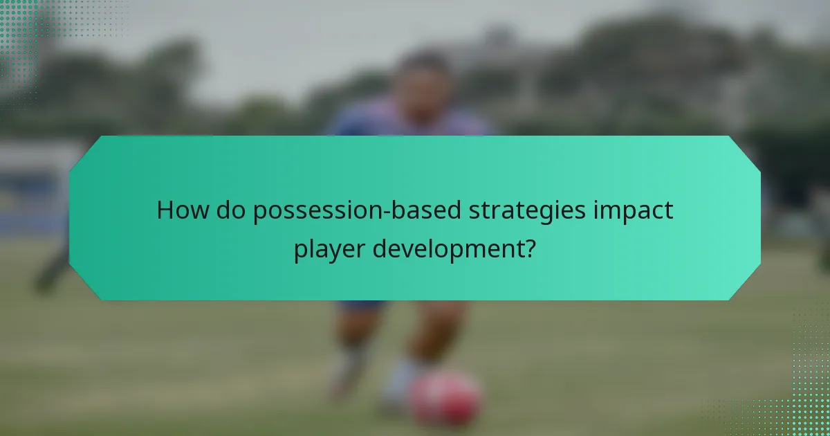 How do possession-based strategies impact player development?