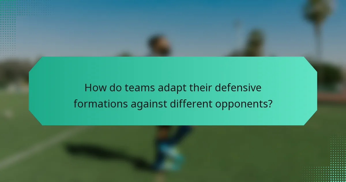 How do teams adapt their defensive formations against different opponents?