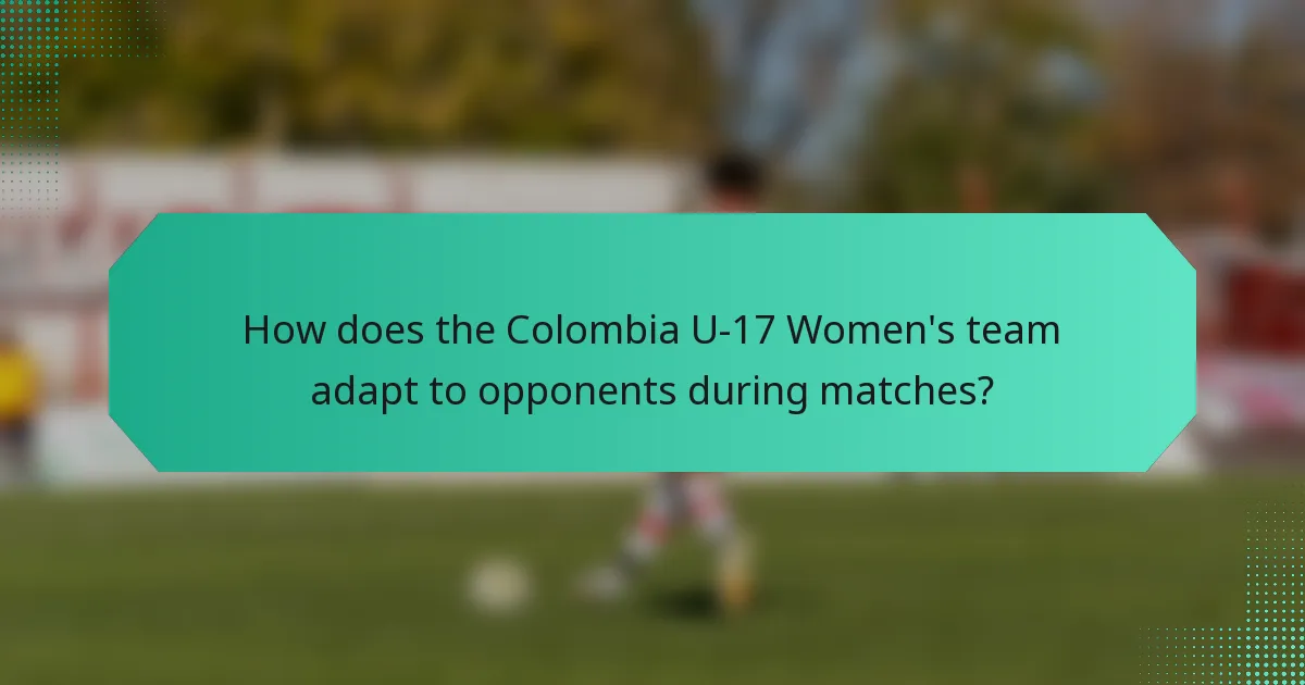 How does the Colombia U-17 Women's team adapt to opponents during matches?