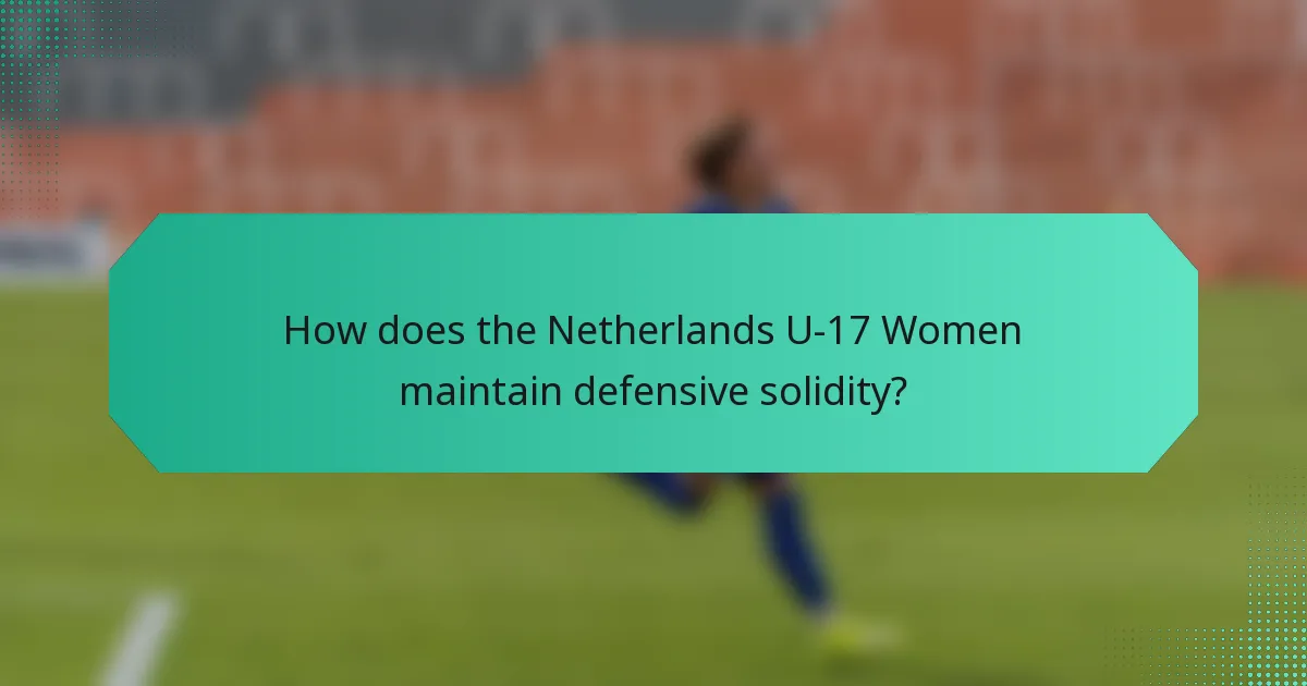 How does the Netherlands U-17 Women maintain defensive solidity?