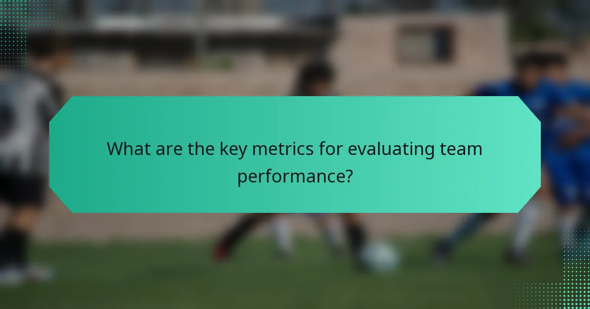 What are the key metrics for evaluating team performance?