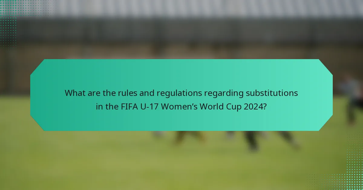 What are the rules and regulations regarding substitutions in the FIFA U-17 Women’s World Cup 2024?