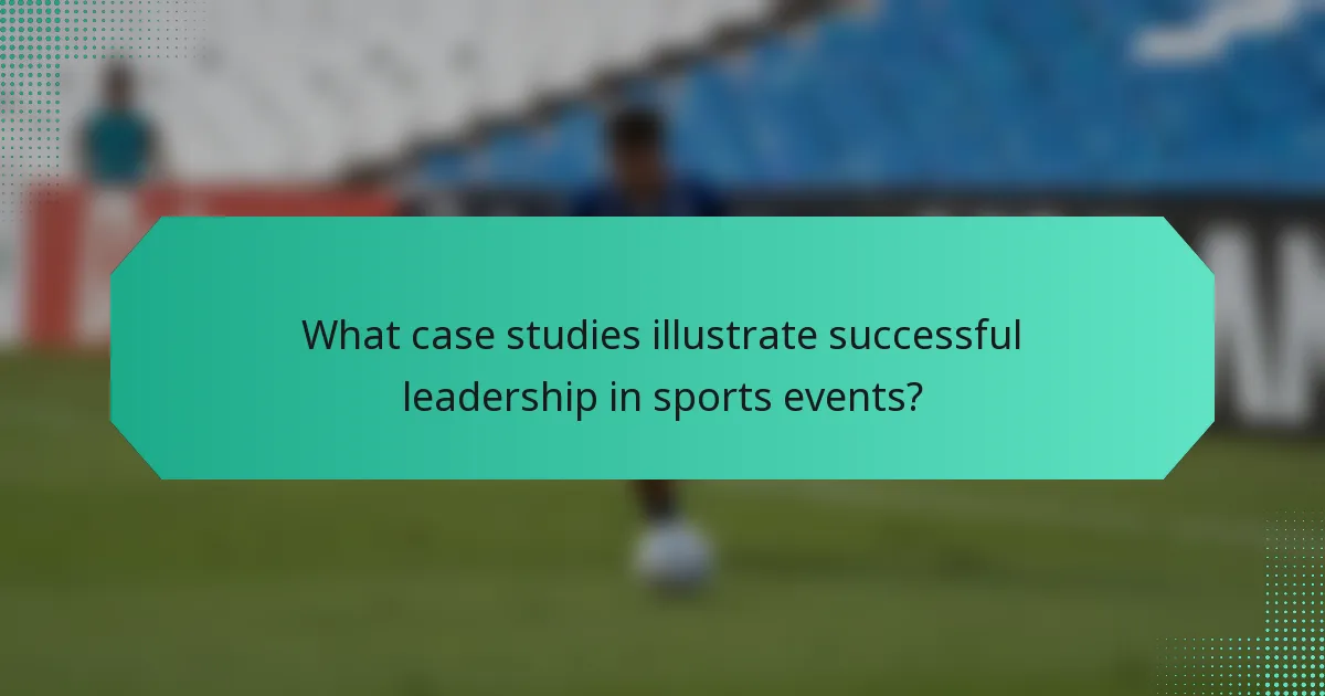 What case studies illustrate successful leadership in sports events?