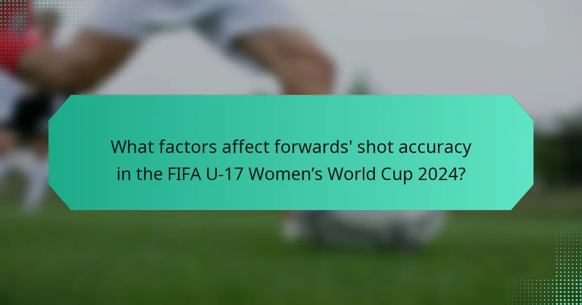 What factors affect forwards' shot accuracy in the FIFA U-17 Women’s World Cup 2024?