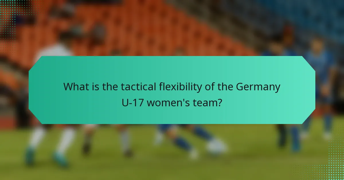 What is the tactical flexibility of the Germany U-17 women's team?