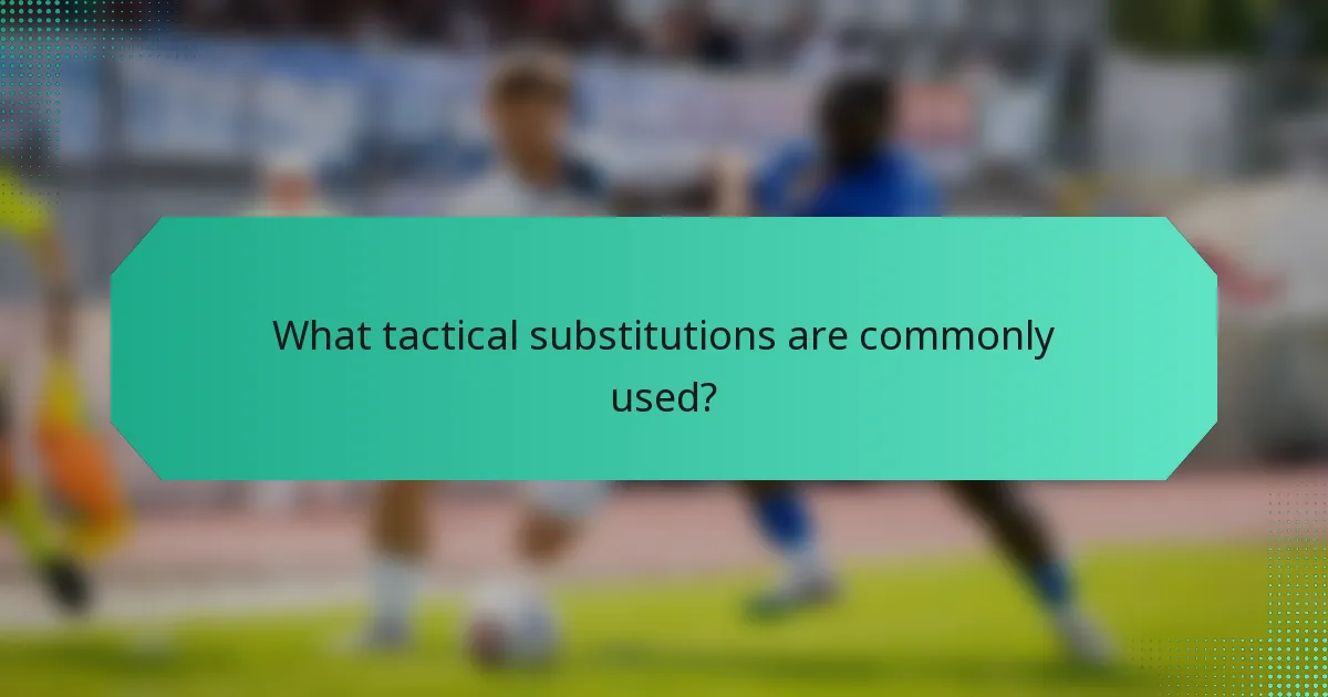 What tactical substitutions are commonly used?
