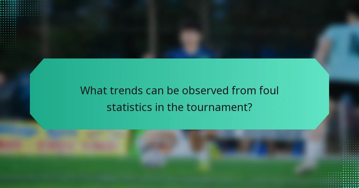 What trends can be observed from foul statistics in the tournament?