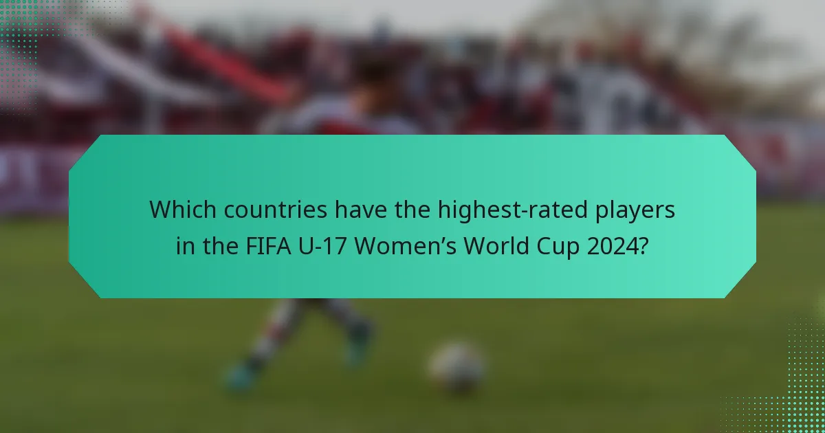 Which countries have the highest-rated players in the FIFA U-17 Women’s World Cup 2024?