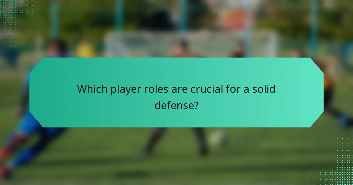 Which player roles are crucial for a solid defense?