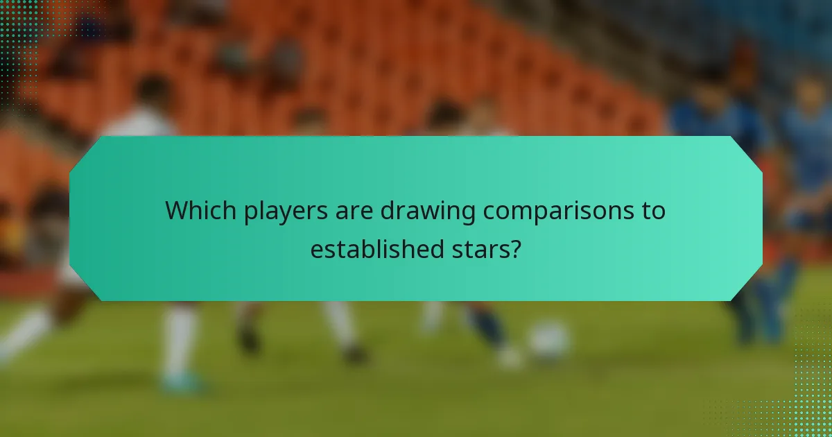 Which players are drawing comparisons to established stars?