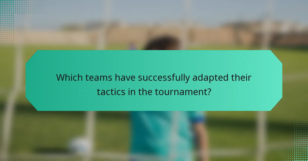 Which teams have successfully adapted their tactics in the tournament?