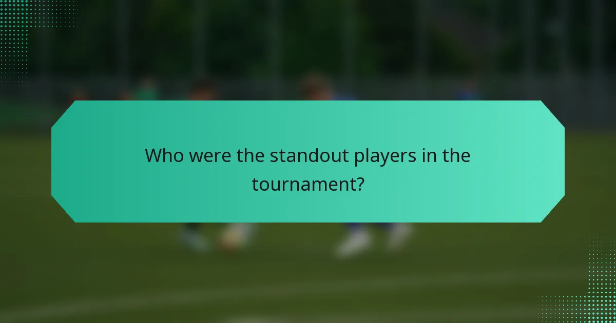 Who were the standout players in the tournament?